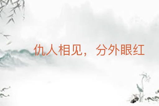 仇人相见,分外眼红