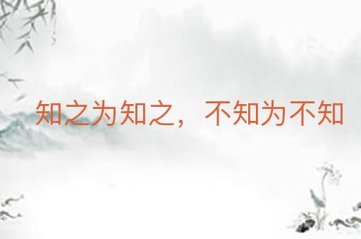 知之为知之,不知为不知